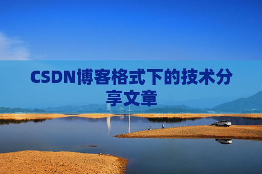 CSDN博客格式下的技术分享文章